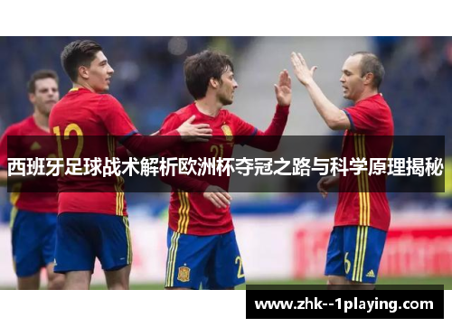 西班牙足球战术解析欧洲杯夺冠之路与科学原理揭秘 西班牙足球战术解析欧洲杯夺冠之路与科学原理揭秘