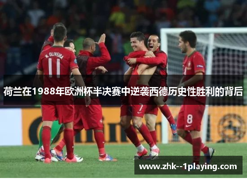 荷兰在1988年欧洲杯半决赛中逆袭西德历史性胜利的背后
