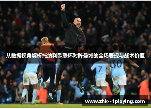 从数据视角解析托纳利欧联杯对阵曼城的全场表现与战术价值