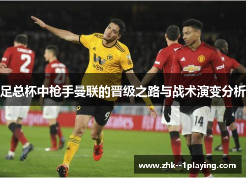 足总杯中枪手曼联的晋级之路与战术演变分析