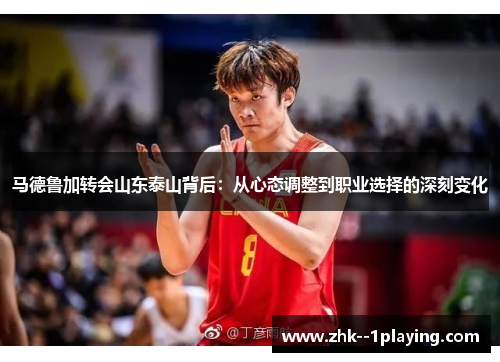 马德鲁加转会山东泰山背后:从心态调整到职业选择的深刻变化 马德鲁加转会山东泰山背后:从心态调整到职业选择的深刻变化