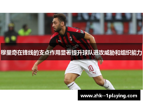 穆里奇在锋线的支点作用显著提升球队进攻威胁和组织能力 穆里奇在锋线的支点作用显著提升球队进攻威胁和组织能力