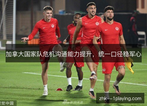 加拿大国家队危机沟通能力提升，统一口径稳军心